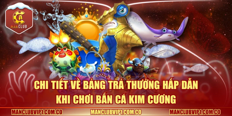 Chi tiết về bảng trả thưởng hấp dẫn khi chơi Bắn cá kim cương