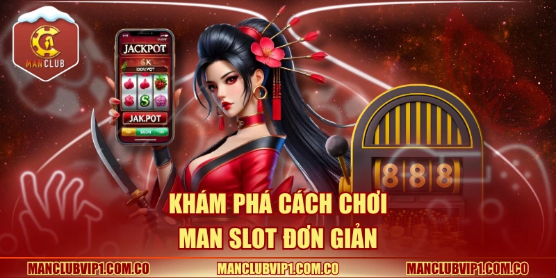 Khám phá cách chơi Man slot đơn giản