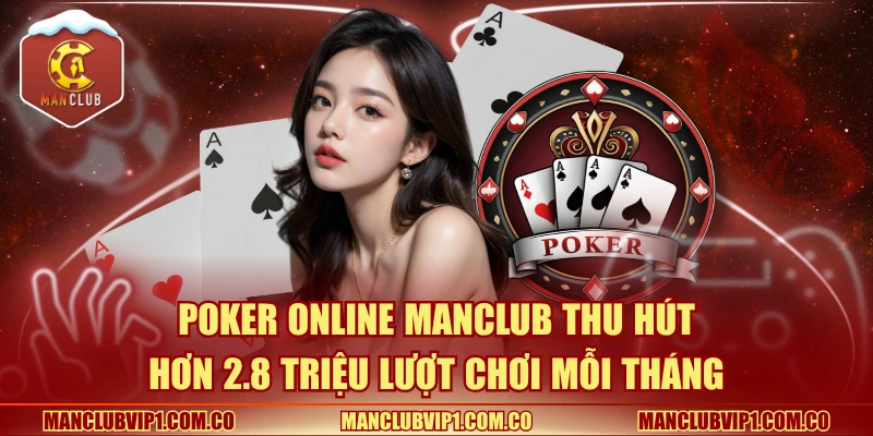 Poker online Manclub thu hút hơn 2.8 triệu lượt chơi mỗi tháng