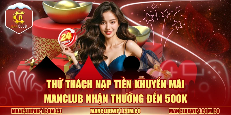 Thử thách nạp tiền khuyến mãi Manclub nhận thưởng đến 500K